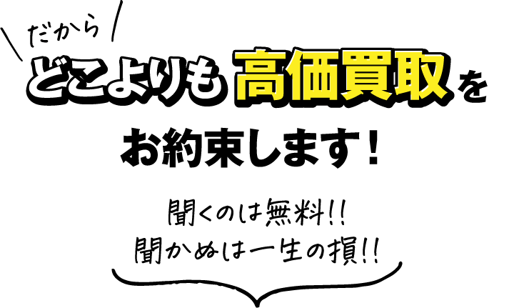 だからどこよりも高価買取をお約束します！